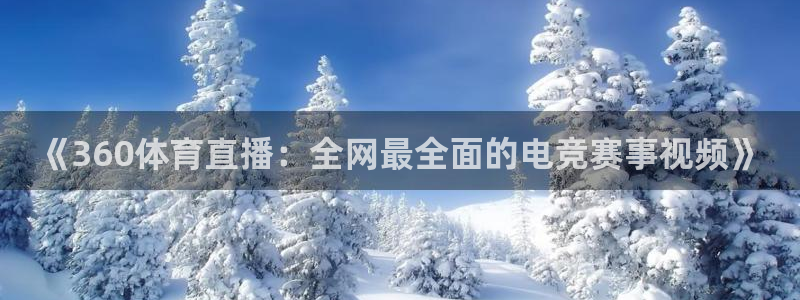 《360体育直播：全网最全面的电竞赛事视频》