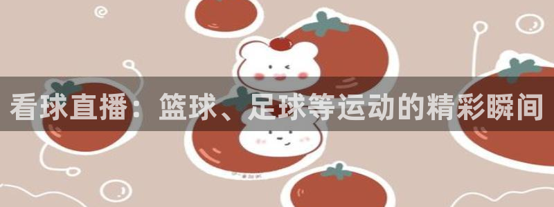 看球直播：篮球、足球等运动的精彩瞬间