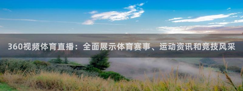 360视频体育直播：全面展示体育赛事、运动资讯和竞技风采