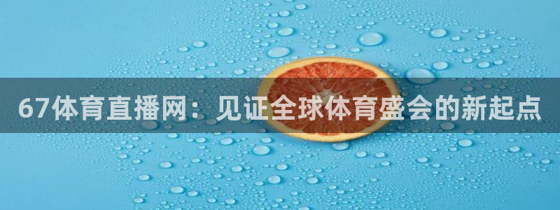 67体育直播网：见证全球体育盛会的新起点